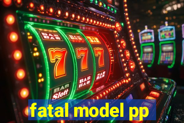 fatal model pp